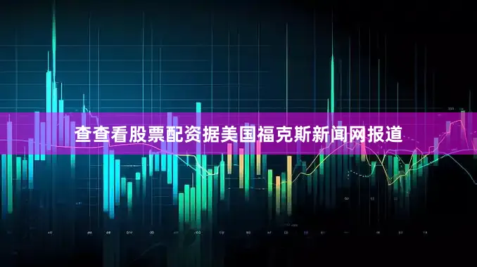 查查看股票配资据美国福克斯新闻网报道