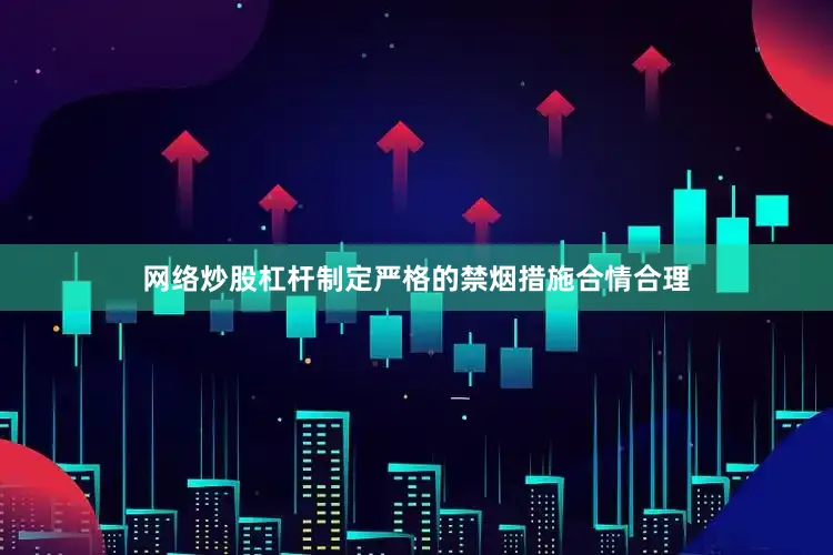 网络炒股杠杆制定严格的禁烟措施合情合理