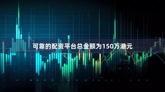 可靠的配资平台总金额为150万港元