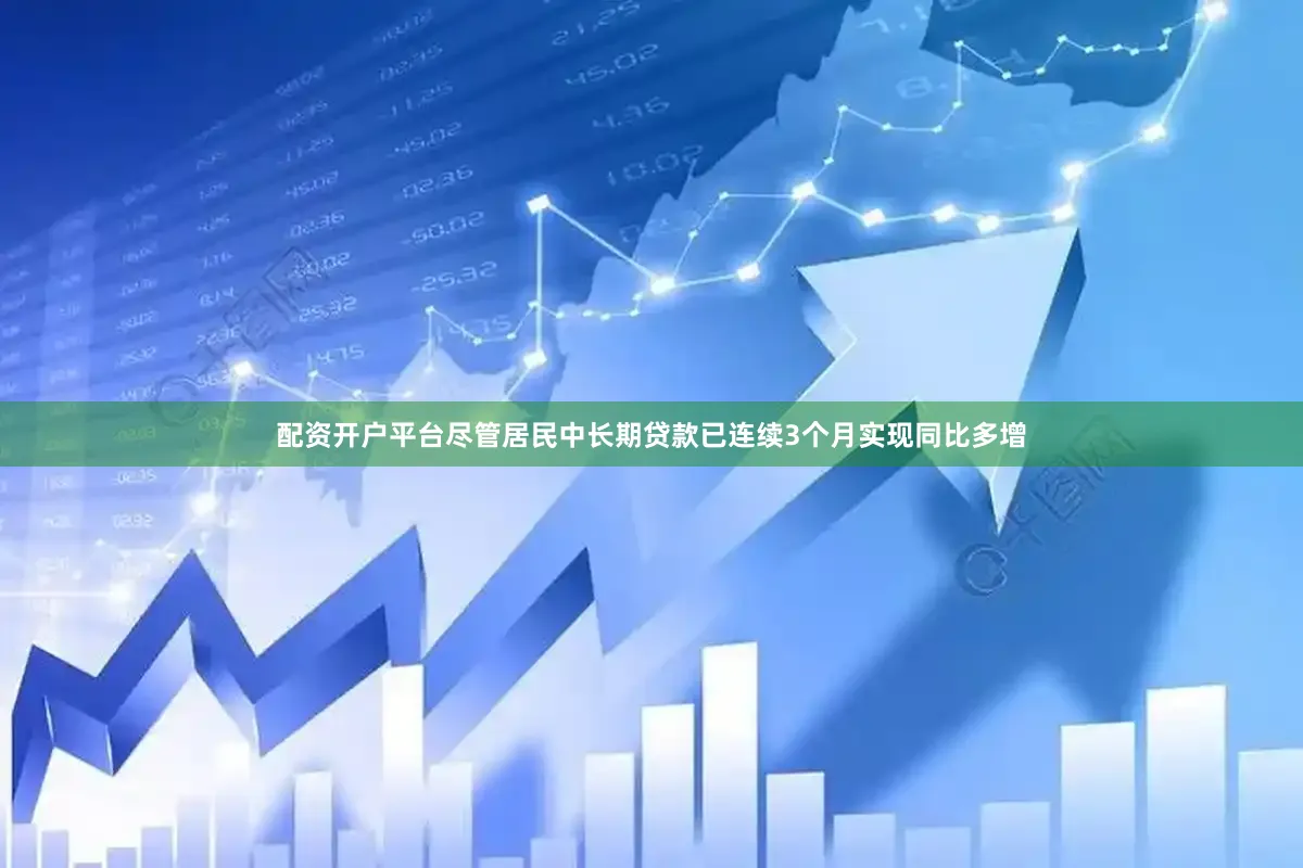 配资开户平台尽管居民中长期贷款已连续3个月实现同比多增